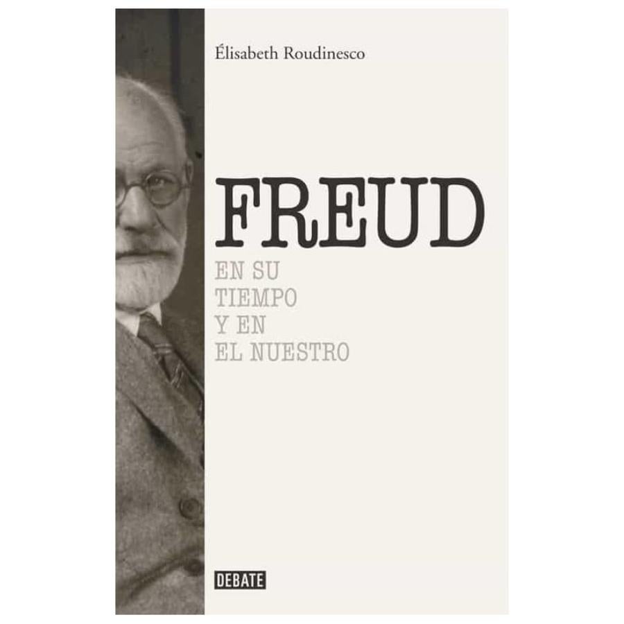 Sigmund Freud: En su tiempo y en el nuestro (Élisabeth Roudinesco, Debate)