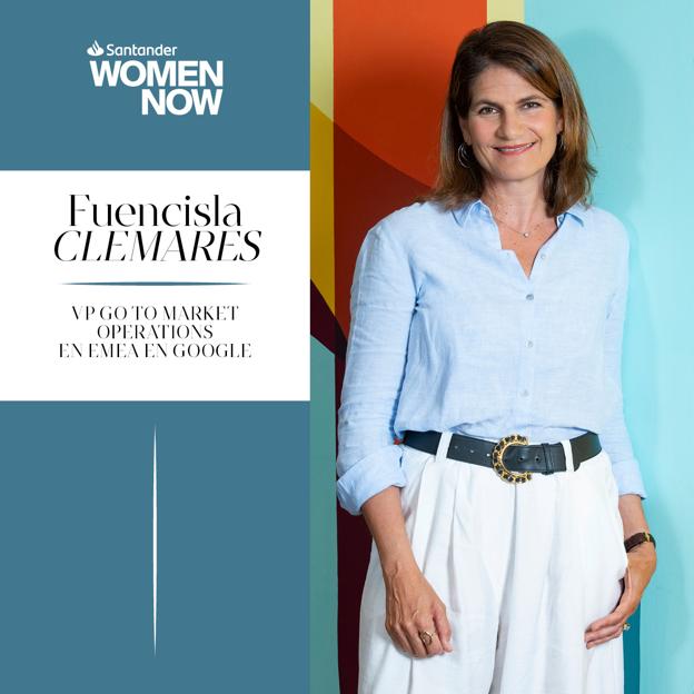 Santander WomenNOW: Fuencisla Clemares (Google) participará en el summit de liderazgo femenino