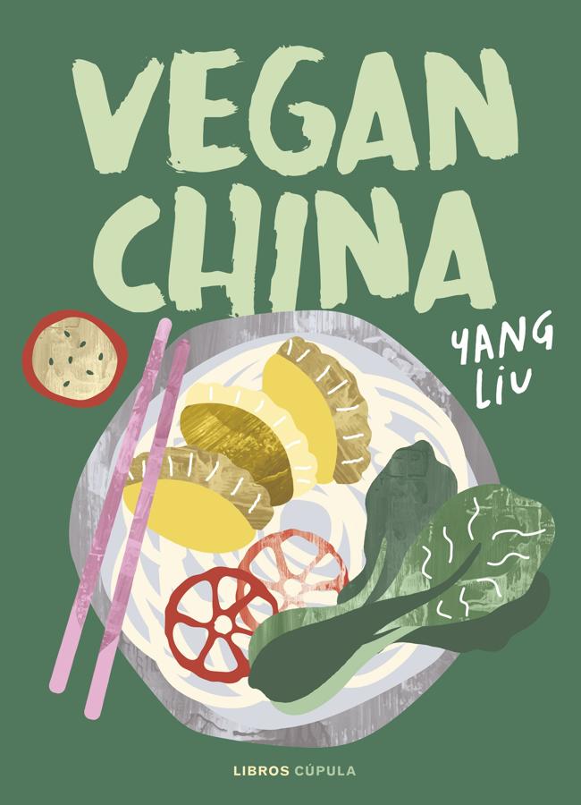 Portada de Vegan China, el libro de recetas veganas de gastronomía china de Yang Liu. / Libros Cúpula